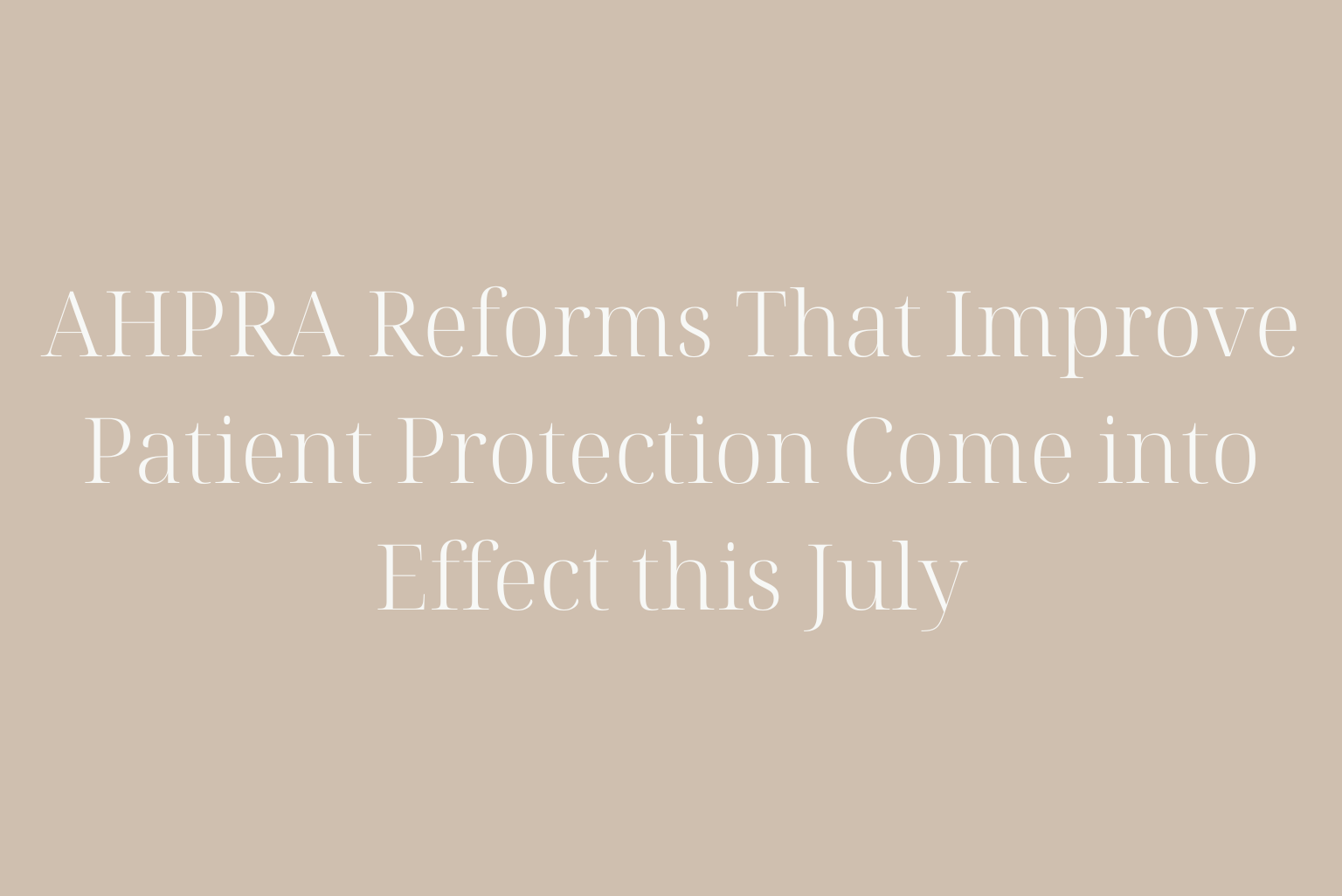 AHPRA Reforms That Improve Patient Protection Come into Effect this July