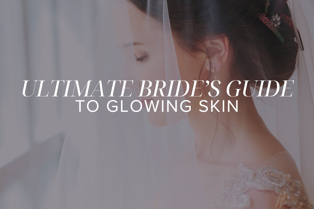 The Ultimate Bride’s Guide to Glowing Skin: Your 6-Month Countdown